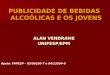 PUBLICIDADE DE BEBIDAS ALCOÓLICAS E OS JOVENS ALAN VENDRAME UNIFESP/EPM Apoio: FAPESP – 03/06250-7 e 04/13564-0