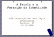 A Escola e a Formação da Identidade Pós-Graduação em Tecnologia Educacional Canitar, SP 13/12/2008