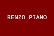 RENZO PIANO. Nascido em Genova – Itália em 14 se setembro de 1937 em uma família de construtores. Formou-se em Milão pela Escola Politécnica de Arquitetura