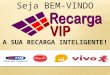 A SUA RECARGA INTELIGENTE! Seja BEM-VINDO. A Recarga Vip é uma rede de Usuários de Telefones Celulares Pré - Pagos do Brasil. Registrada e administrada