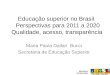 Educação superior no Brasil Perspectivas para 2011 a 2020 Qualidade, acesso, transparência Maria Paula Dallari Bucci Secretária de Educação Superior