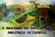 9 o DISTRITO NAVAL A MARINHA DO BRASIL NA AMAZÔNIA OCIDENTAL A MARINHA DO BRASIL NA AMAZÔNIA OCIDENTAL