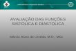 AVALIAÇÃO DAS FUNÇÕES SISTÓLICA E DIASTÓLICA Márcio Alves de Urzêda, M.D.; MSc