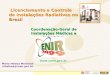 Licenciamento e Controle de Instalações Radiativas no Brasil Licenciamento e Controle de Instalações Radiativas no Brasil Coordenação-Geral de Instalações