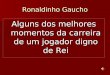 Ronaldinho Gaucho Alguns dos melhores momentos da carreira de um jogador digno de Rei