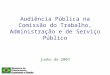 Audiência Pública na Comissão do Trabalho, Administração e de Serviço Público junho de 2007