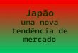Japão uma nova tendência de mercado. BALANÇA COMERCIAL ANO 1998 1999 2000 2001 2002 2003 TOTAL -6.624 -1.284 -753 2.651 13.126 24.831 US$ milhão C/ JAPAO