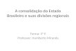 A consolidação do Estado Brasileiro e suas divisões regionais Turma: 3º E Professor: Humberto Miranda
