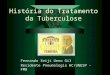 História do Tratamento da Tuberculose Fernando Seiji Ueno Gil Residente Pneumologia HC/UNESP - FMB