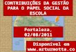 CONTRIBUIÇÕES DA GESTÃO PARA O PAPEL SOCIAL DA ESCOLA Fortaleza, 02/08/2011 Disponível em 