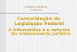 SENADO FEDERAL Prodasen Consolidação da Legislação Federal A informática e a reforma do ordenamento jurídico