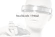 Realidade Virtual GRUPO: André Lins Heitor Farias Katharine Galdino Leonardo Melo Pedro Felix
