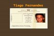 Tiago Fernandes Tiago Ramos Sousa Fernandes. Dados Pessoais • Nome: Tiago Ramos Sousa Fernandes • Data de Nascimento: 04-03-1988 • Idade: 19 • Morada:
