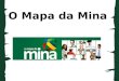 O Mapa da Mina. •Ter uma comunicação digital •Popularizar o evento •Incentivar o empreendedorismo •Valorizar o município e mão de obra da região • Atingir