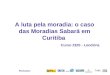 Realização: A luta pela moradia: o caso das Moradias Sabará em Curitiba Curso ZEIS - Londrina