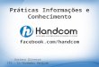 Práticas Informações e Conhecimento Gustavo Oliveira CTO – Co-fundador Handcom facebook.com/handcom