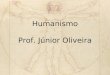 Humanismo Prof. Júnior Oliveira. Humanismo 1. Contexto Histórico A Europa estava num momento de transição entre a Idade Média e o Renascimento, período