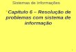1  Capítulo 6 – Resolução de problemas com sistema de informação Sistemas de Informações
