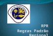 RPR Regras Padrão Regional. Objetivo: incentivar e proporcionar qualidade aos clubes da região visando um crescimento progressivo e uma padronização nas