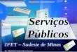 IFET – Sudeste de Minas Serviços Públicos Por Zilda Cristina Ventura Fajoses Gonçalves