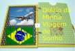 Diário da Minha Viagem de Sonho Brasil  Brasil, é o maior país da América do Sul e da região da América Latina sendo o quinto maior do mundo em área
