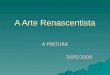 A Arte Renascentista A PINTURA 2005/2006. Objectivo do trabalho: –Este trabalho tem como objectivo dar a conhecer as principais características da pintura