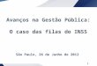 1 Avanços na Gestão Pública: O caso das filas do INSS São Paulo, 26 de Junho de 2012