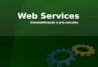 Web Services Desmistificando o pré-conceito. Problema: 2 Web Services, Desmistificando o Pré- Conceito  Como interagir dois projetos desenvolvidos em