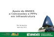 Apoio do BNDES a Concessões e PPPs em Infraestrutura Rio de Janeiro Abril de 2012