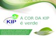 A COR DA KIP é verde A COR DA KIP é verde A KIP tem um compromisso com o desenvolvimento de projetos de produtos que promovam a saúde e a sustentabilidade