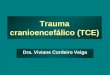 Trauma cranioencefálico (TCE) Dra. Viviane Cordeiro Veiga