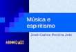 Música e espiritismo José Carlos Pereira Jotz Música e o Espiritismo  Qual a importância da música para o espírito?  Qual a influência do espiritismo