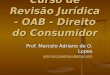 Curso de Revisão Jurídica - OAB - Direito do Consumidor Prof. Marcelo Adriano de O. Lopes adv.marceloadriano@gmail.com