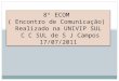 8º ECOM ( Encontro de Comunicação) Realizado na UNIVIP SUL C C SUL de S J Campos 17/07/2011