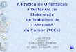 A Prática de Orientação a Distância na Elaboração de Trabalhos de Conclusão de Cursos (TCCs) Lane Primo Senac/CE Cassandra Ribeiro Cefet/CE 13ª ABED -