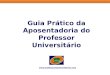 Guia Prático da Aposentadoria do Professor Universitário  Este Guia tem conteúdo apenas informativo e sua distribuição