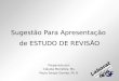 Sugestão Para Apresentação de ESTUDO DE REVISÃO Preparado por: Cláudia Meirelles, Ms. Paulo Sergio Gomes, Ph.D. Laboratório