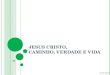 JESUS CRISTO, CAMINHO, VERDADE E VIDA 16-10-2010