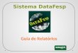 Sistema DataFesp Guia de Relatórios. Para acesso ao sistema DataFesp, siga os passos, abaixo:  Link para acesso ao sistema DataFesp: 