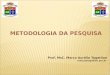 METODOLOGIA DA PESQUISA Prof. MsC. Marco Aurélio Togatlian marco@togatlian.pro.br