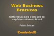 Web Business Brazucas Estratégias para a criação de negócios online no Brasil Fabio Seixas