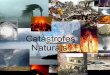Catástrofes Naturais são fenómenos realizados pela Natureza que, frequentemente provocam enormes destruições materiais e também a perda de muitas vidas