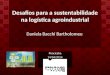 Desafios para a sustentabilidade na logística agroindustrial Daniela Bacchi Bartholomeu Piracicaba 14/04/2014