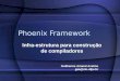 Phoenix Framework Infra-estrutura para construção de compiladores Guilherme Amaral Avelino gaa@cin.ufpe.br