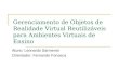 Gerenciamento de Objetos de Realidade Virtual Reutilizáveis para Ambientes Virtuais de Ensino Aluno: Leonardo Sarmento Orientador: Fernando Fonseca