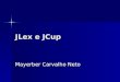 JLex e JCup Mayerber Carvalho Neto. JLex: A lexical analyzer generator for Java™ Gerador de analisadores léxicos (scanners) Gerador de analisadores léxicos