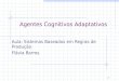 Agentes Cognitivos Adaptativos Aula: Sistemas Baseados em Regras de Produção Flávia Barros 1