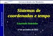 1 Grupo de Astronomia Universidade da Madeira Sistemas de coordenadas e tempo Laurindo Sobrinho 17 de novembro de 2012