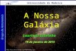 1 Grupo de Astronomia Universidade da Madeira A Nossa Galáxia Laurindo Sobrinho 19 de janeiro de 2013