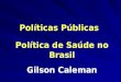 Políticas Públicas Política de Saúde no Brasil Gilson Caleman